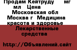 Продам Кейтруду, 100мг 4 мл › Цена ­ 180 000 - Московская обл., Москва г. Медицина, красота и здоровье » Лекарственные средства   